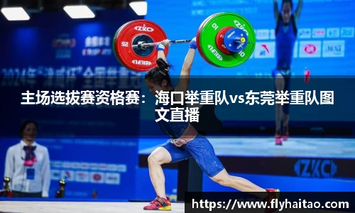 主场选拔赛资格赛：海口举重队vs东莞举重队图文直播