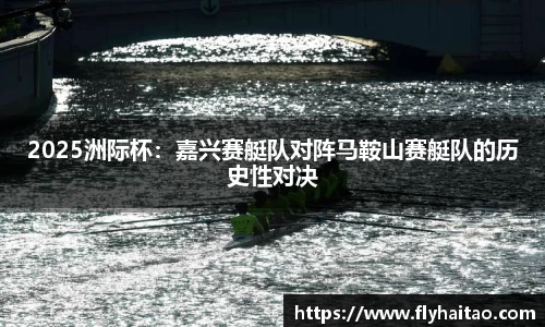 2025洲际杯：嘉兴赛艇队对阵马鞍山赛艇队的历史性对决